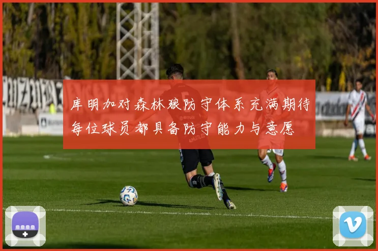 库明加对森林狼防守体系充满期待每位球员都具备防守能力与意愿