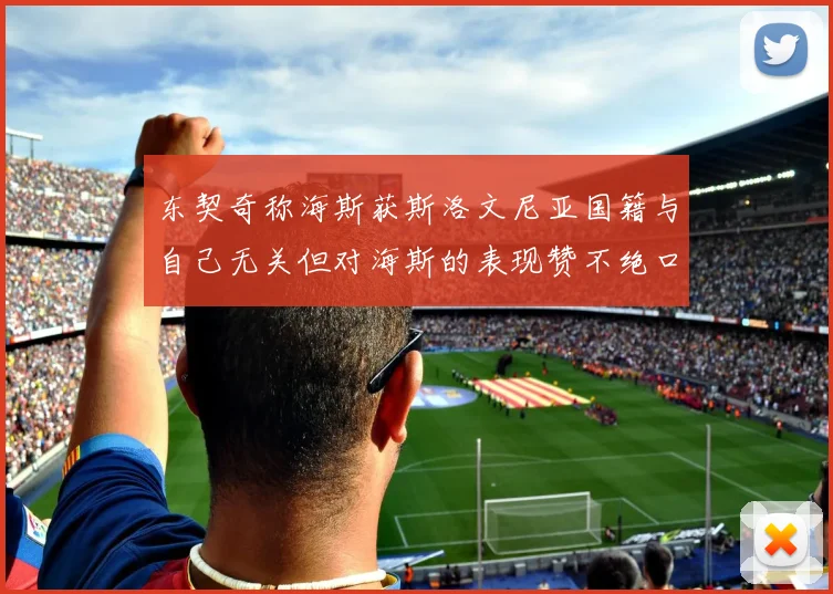 东契奇称海斯获斯洛文尼亚国籍与自己无关但对海斯的表现赞不绝口