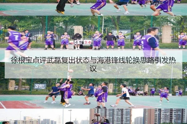 徐根宝点评武磊复出状态与海港锋线轮换思路引发热议